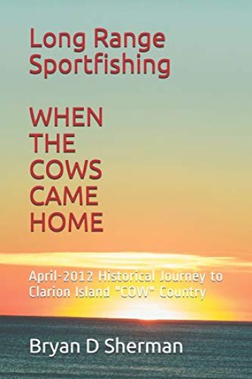 Long Range Sportfishing - WHEN THE COWS CAME HOME: April-2012 Historical Journey to Clarion Island "COW" Country