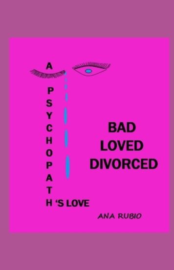 Bad Loved Divorced: A Psychopath's Love