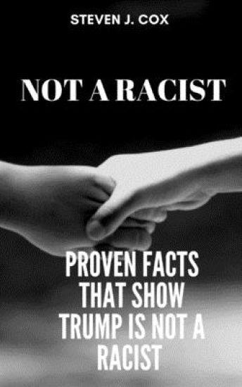 Not a Racist: Proven Facts that Show that Trump is Not a Racist