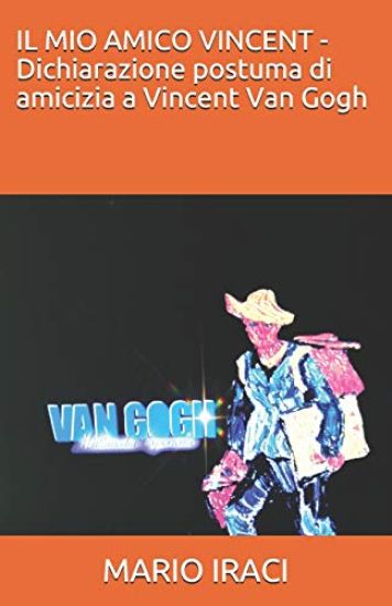 IL MIO AMICO VINCENT - Dichiarazione postuma di amicizia a Vincent Van Gogh