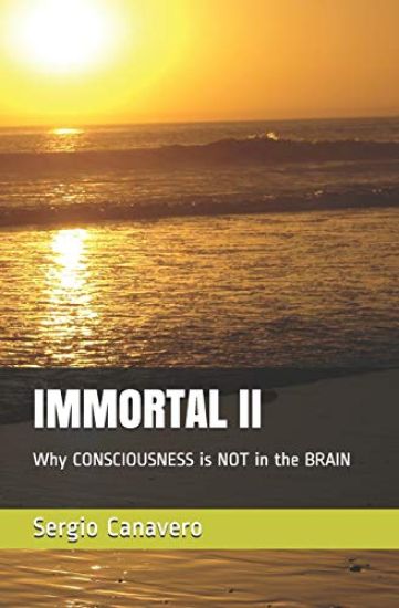 Immortal II: Why CONSCIOUSNESS is NOT in the BRAIN