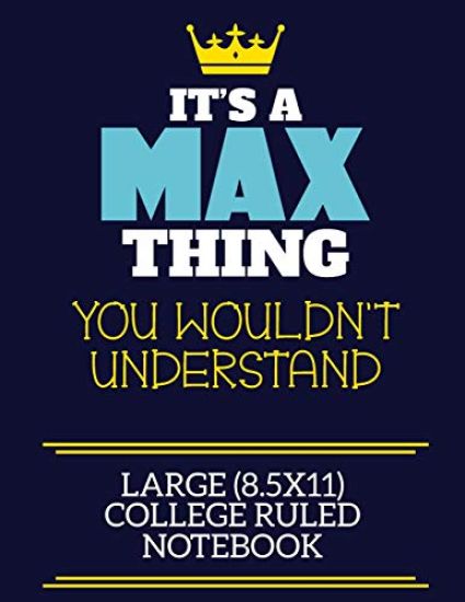 It's A Max Thing You Wouldn't Understand Large (8.5x11) College Ruled Notebook: A cute book to write in for any book lovers, doodle writers and buddin
