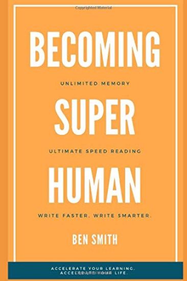 Becoming Superhuman: Unlimited Memory. Ultimate Speed Reading Techniques. Write Smarter & Faster. Accelerate Your Learning; Accelerate Your Life.