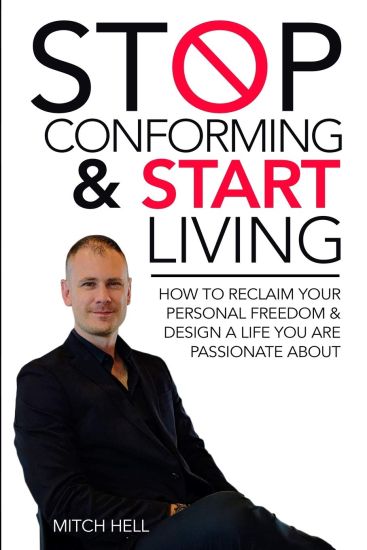 Stop Conforming & Start LIVING: How To Reclaim Your Personal Freedom & Design A Life You Are Passionate About
