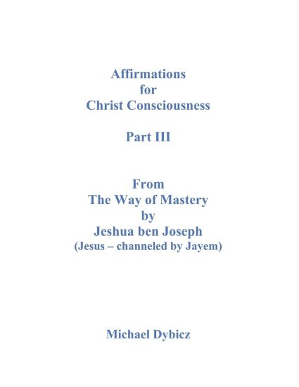 Affirmations For Christ Consciousness Part III From The Way of Mastery by Jeshua ben Joseph (Jesus - channeled by Jayem)