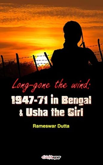Long-gone the wind: 1947-'71 in Bengal & Usha the Girl: A lively Novel on Refugees in Bengal