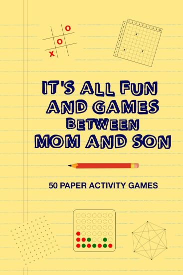 It's All Fun And Games Between Mom And Son: Fun Family Strategy Activity Paper Games Book For A Parent Mother And Male Child To Play Together Like Tic