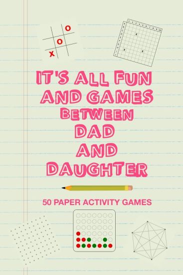 It's All Fun And Games Between Dad And Daughter: Fun Family Strategy Activity Paper Games Book For A Parent Father And Female Child To Play Together L