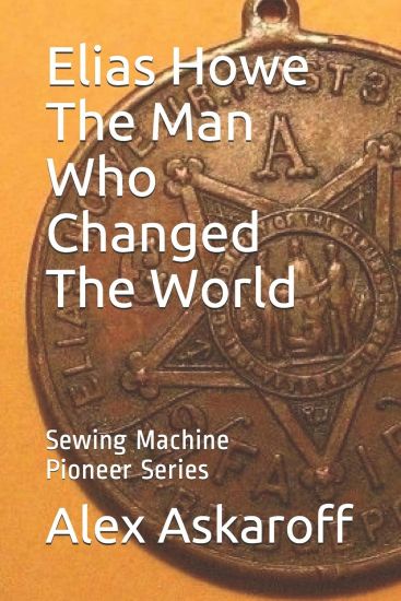 Elias Howe: The Man Who Changed The World