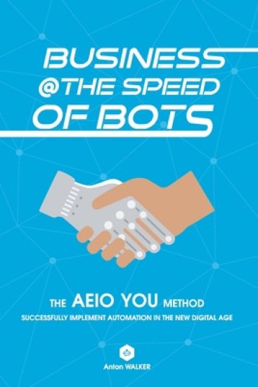 Business @ the Speed of Bots: Succeed at Automation In The New Digital Age