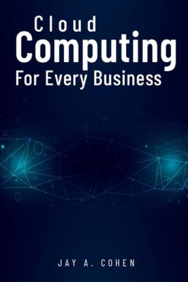 Cloud Computing for Every Business: Getting the Most Out of Your Technology Spending