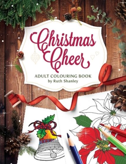 Christmas Cheer Adult Colouring Book by Ruth Shanley: Relaxing and Fun with Bonus Seasonal Trivia