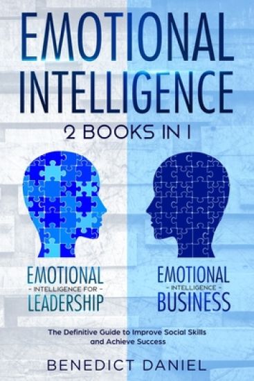Emotional Intelligence: 2 Books in 1. Emotional Intelligence for Leadership + Emotional Intelligence Business. The Definitive Guide to Improve