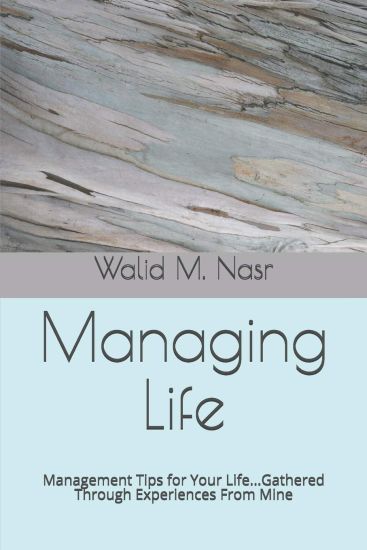 Managing Life: Management Tips for Your Life...Gathered Through Experiences From Mine