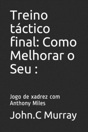 Treino táctico final: Como Melhorar o Seu: : Jogo de xadrez com Anthony Miles