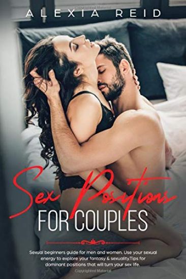 Sex Position For Couples: Sexual beginner's guide for men and woman. Use your sexual energy to explore your fantasy & sexuality. Tips for domina