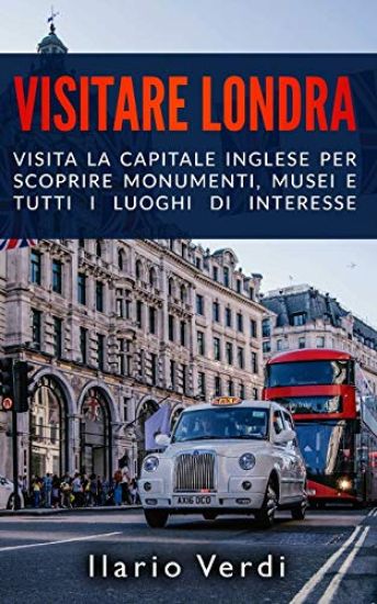 Visitare Londra: Visita la capitale inglese per scoprire monumenti, musei e tutti i luoghi di interesse