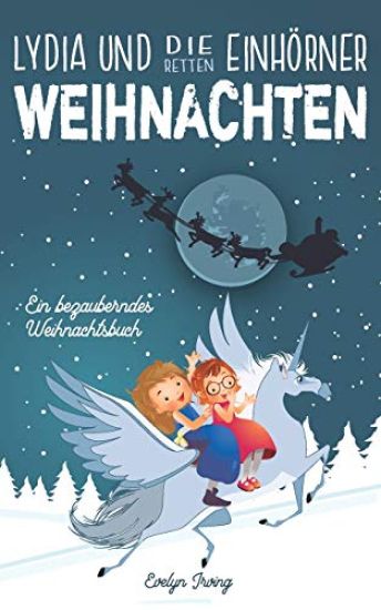 Lydia und die Einhörner Retten Weihnachten: Ein Weihnachtsbuch für Kinder über Freundschaft, den Weihnachtsmann und andere Winterfreude