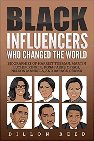 Black Influencers Who Changed the World: Biographies of Harriet Tubman, Martin Luther King Jr., Rosa Parks, Oprah, Nelson Mandela, and Barack Obama