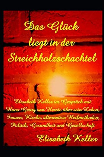 Das Glück liegt in der Streichholzschachtel: Elisabeth Keller im Gespräch mit dem Autor, Schmerztherapeuten und Lebensberater Hans Georg van Herste