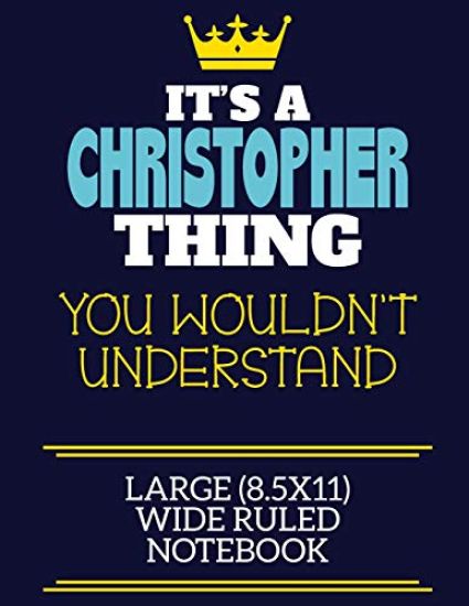 It's A Christopher Thing You Wouldn't Understand Large (8.5x11) Wide Ruled Notebook: A cute book to write in for any book lovers, doodle writers and b