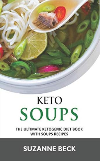Keto Soups: The ultimate ketogenic diet book with Soups Recipes (delicious vegetables, chicken, beef, lamb pork, fish and seafood keto soups)