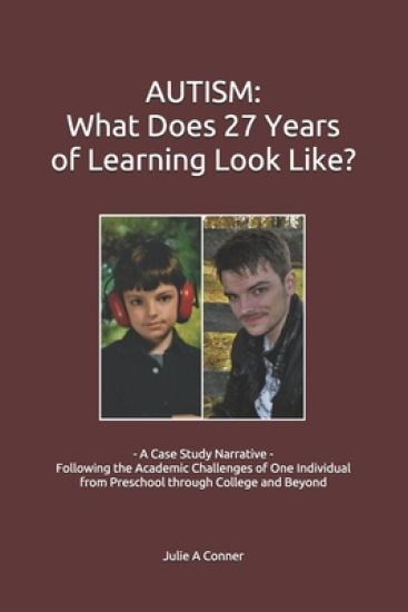 Autism: What Does 27 Years of Learning Look Like?: - A Case Study Narrative - Following the Academic Challenges of One Individ