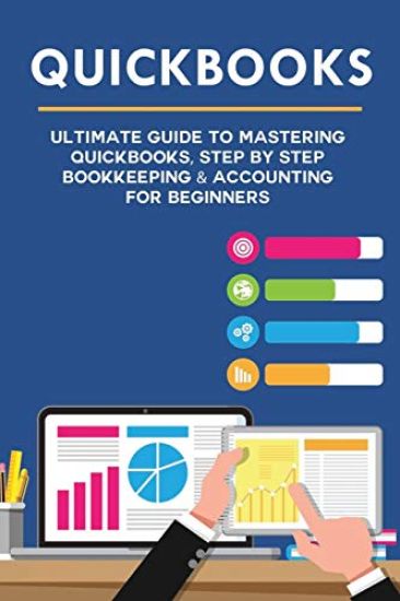 Quickbooks: Ultimate Guide to Mastering QuickBooks, Step by Step Bookkeeping & Accounting for Beginners