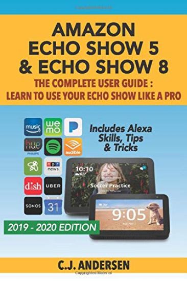 Amazon Echo Show 5 & Echo Show 8 The Complete User Guide - Learn to Use Your Echo Show Like A Pro