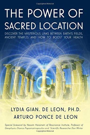 The Power of Sacred Location: Discover the mysterious links between Earth's fields, ancient Temples and how to boost your health