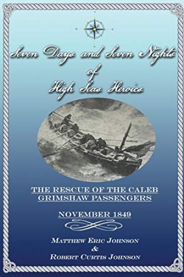 Seven Days and Seven Nights of High Seas Heroics: The Rescue of the Caleb Grimshaw Passengers - November 1849