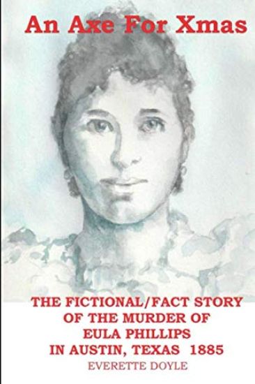 An Axe For Xmas: The Murder of Eula Phillips, 1885, Austin, Texas