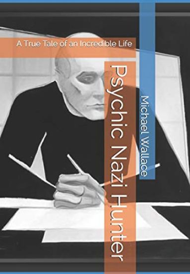 Psychic Nazi Hunter: A True Tale of an Incredible Life