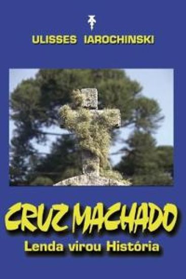 Cruz Machado: Lenda virou História