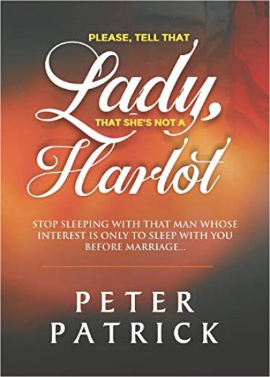 Tell That Lady That She is Not a Harlot: Stop Sleeping With That Man Whose Interest Is Only To Sleep With You Before Marriage