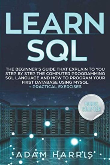 Learn SQL: the beginner's guide that explain to you step by step the computer programming SQL language and how to program your fi