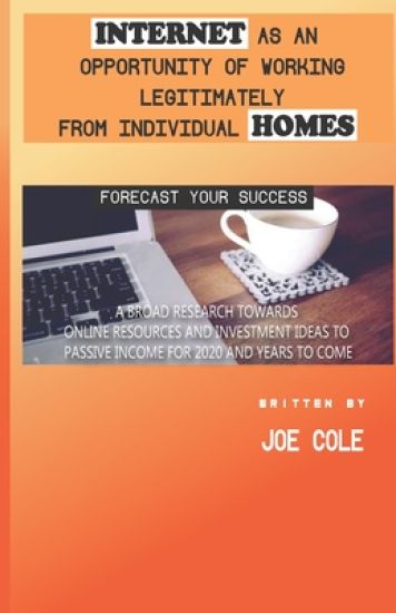 Internet as an Opportunity of Working Legitimately from Individual Homes: : A Broad Research Towards Online Resources and Investment Ideas To Passive