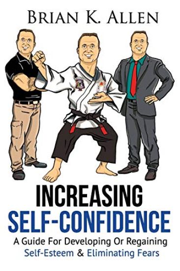 Increasing Self-Confidence: "A Guide For Developing Or Regaining Self-Esteem & Eliminating Fears"