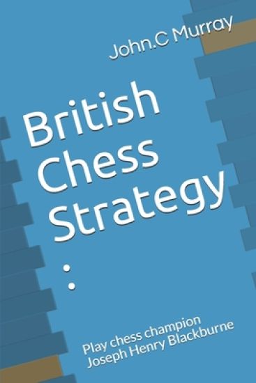 British Chess Strategy: Play chess champion Joseph Henry Blackburne