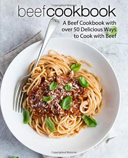 Beef Cookbook: A Beef Cookbook with over 50 Delicious Ways to Cook with Beef (2nd Edition)