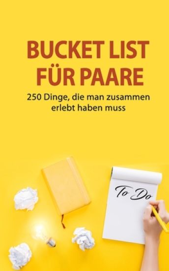 Bucket List für Paare: 250 Dinge, die man zusammen erlebt haben muss