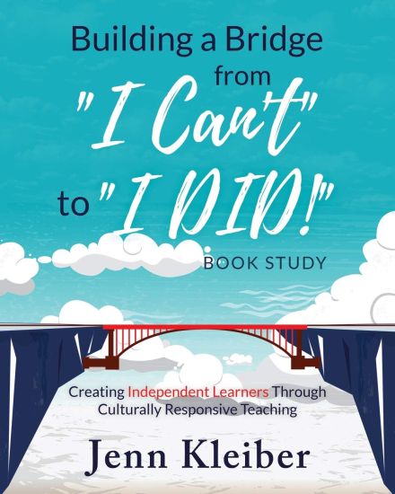 Building a Bridge from "I Can't" to "I DID!" Book Study: Creating Independent Learners Through Culturally Responsive Teaching