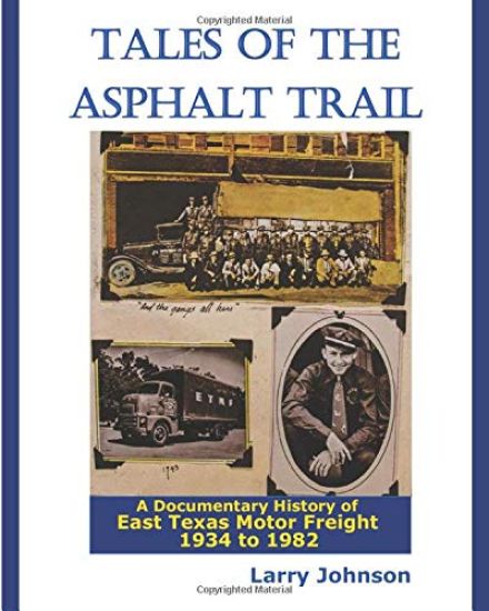 Tales Of The Asphalt Trail: A Documentary History Of East Texas Motor Freight 1934-1982