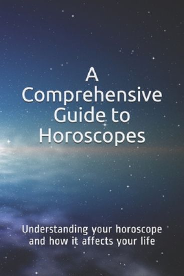 A Comprehensive Guide to Horoscopes: Understanding your horoscope and how it affects your life