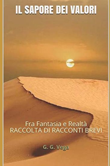 Il Sapore Dei Valori: Fra Fantasia e Realtà RACCOLTA DI RACCONTI BREVI