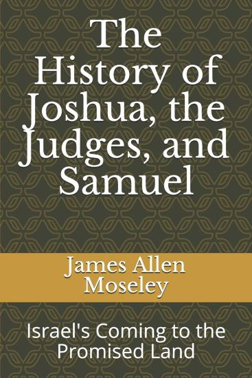 The History of Joshua, the Judges, and Samuel: Israel's Coming to the Promised Land
