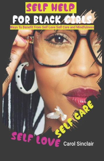 Self Help For Black Girls: Ways To Benefit From Self Love Self Care and Mindfulness.