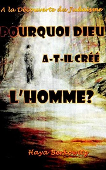 Pourquoi Dieu A-T-Il Créé l'Homme ?: A la Découverte du Judaïsme