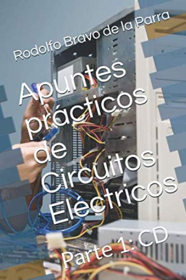 Apuntes prácticos de Circuitos Eléctricos: Parte 1: CD