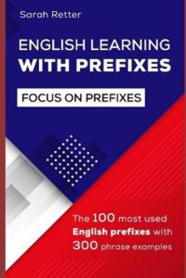 English Learning with Prefixes: The 100 most used English prefixes with 300 phrase examples. Learn the meaning of prefixes to understand unknown words